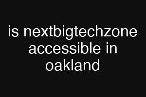 is nextbigtechzone accessible in oakland