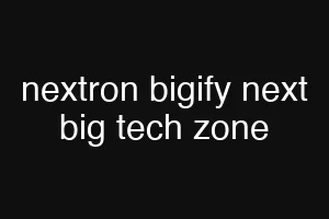 nextron bigify next big tech zone